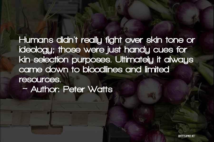 Peter Watts Quotes: Humans Didn't Really Fight Over Skin Tone Or Ideology; Those Were Just Handy Cues For Kin-selection Purposes. Ultimately It Always