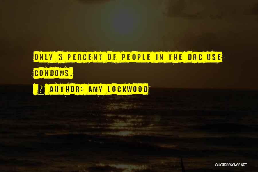 Amy Lockwood Quotes: Only 3 Percent Of People In The Drc Use Condoms.