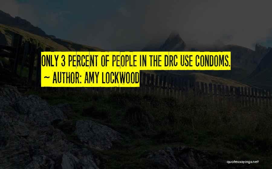 Amy Lockwood Quotes: Only 3 Percent Of People In The Drc Use Condoms.