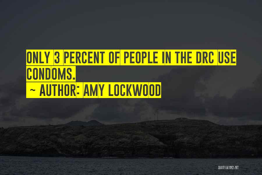 Amy Lockwood Quotes: Only 3 Percent Of People In The Drc Use Condoms.