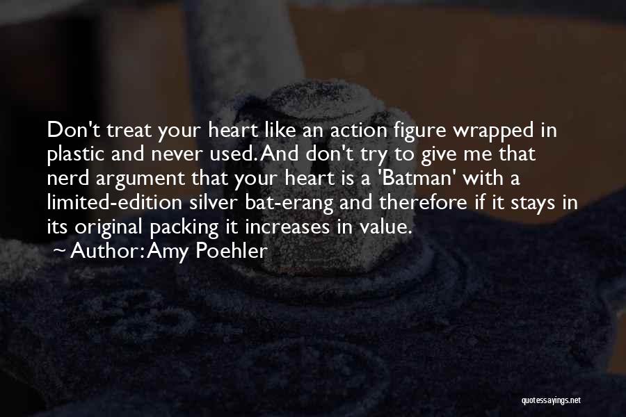 Amy Poehler Quotes: Don't Treat Your Heart Like An Action Figure Wrapped In Plastic And Never Used. And Don't Try To Give Me