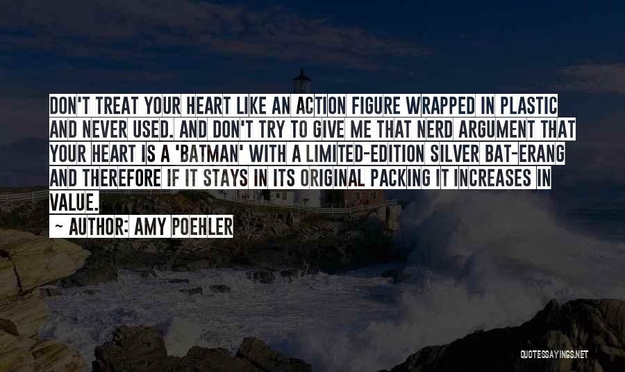 Amy Poehler Quotes: Don't Treat Your Heart Like An Action Figure Wrapped In Plastic And Never Used. And Don't Try To Give Me