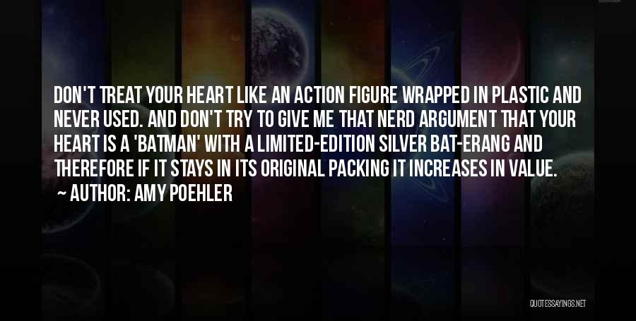 Amy Poehler Quotes: Don't Treat Your Heart Like An Action Figure Wrapped In Plastic And Never Used. And Don't Try To Give Me