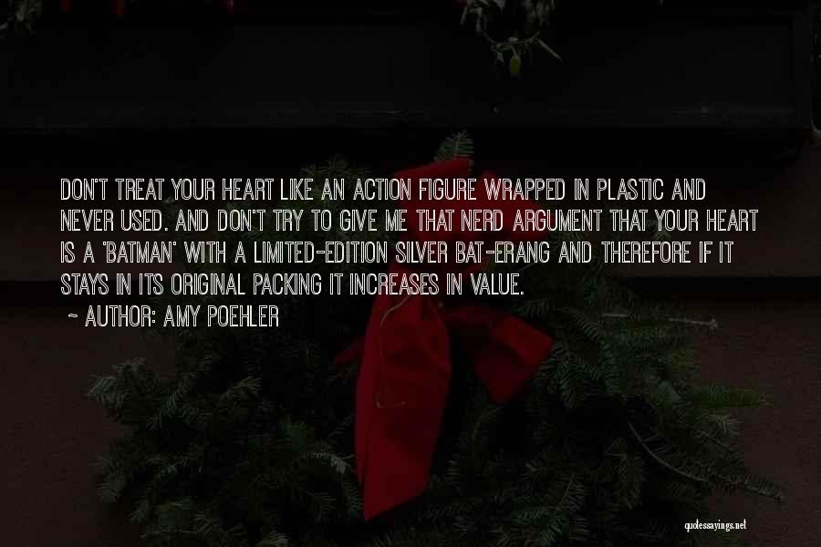 Amy Poehler Quotes: Don't Treat Your Heart Like An Action Figure Wrapped In Plastic And Never Used. And Don't Try To Give Me