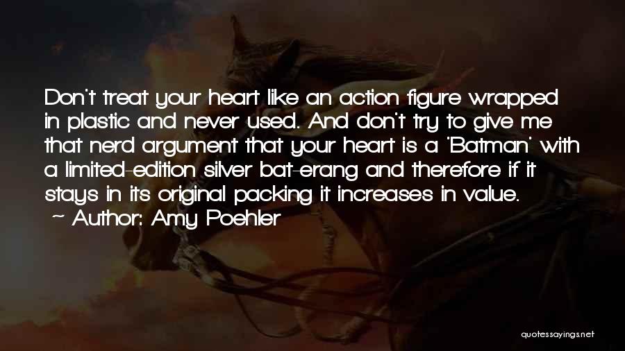 Amy Poehler Quotes: Don't Treat Your Heart Like An Action Figure Wrapped In Plastic And Never Used. And Don't Try To Give Me