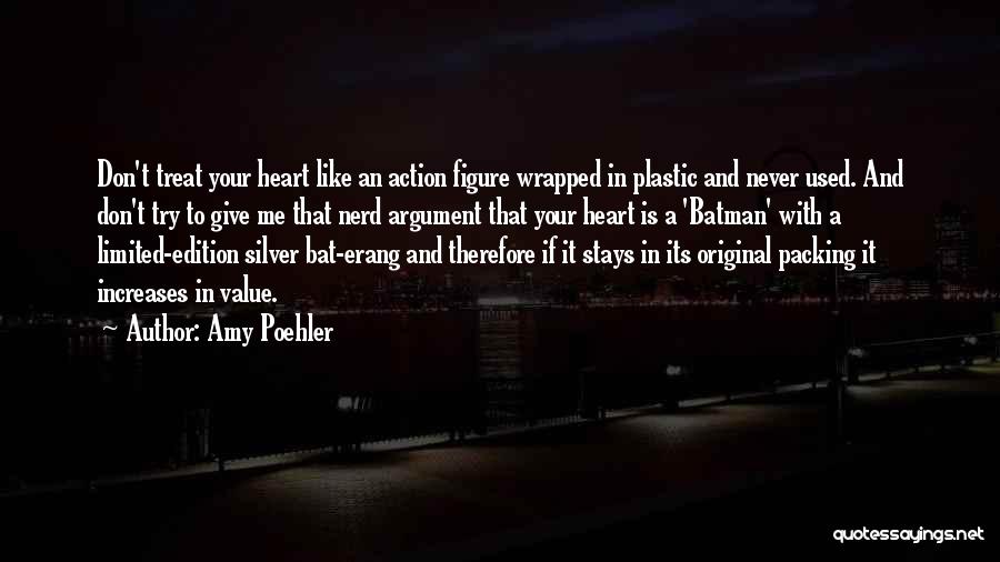 Amy Poehler Quotes: Don't Treat Your Heart Like An Action Figure Wrapped In Plastic And Never Used. And Don't Try To Give Me