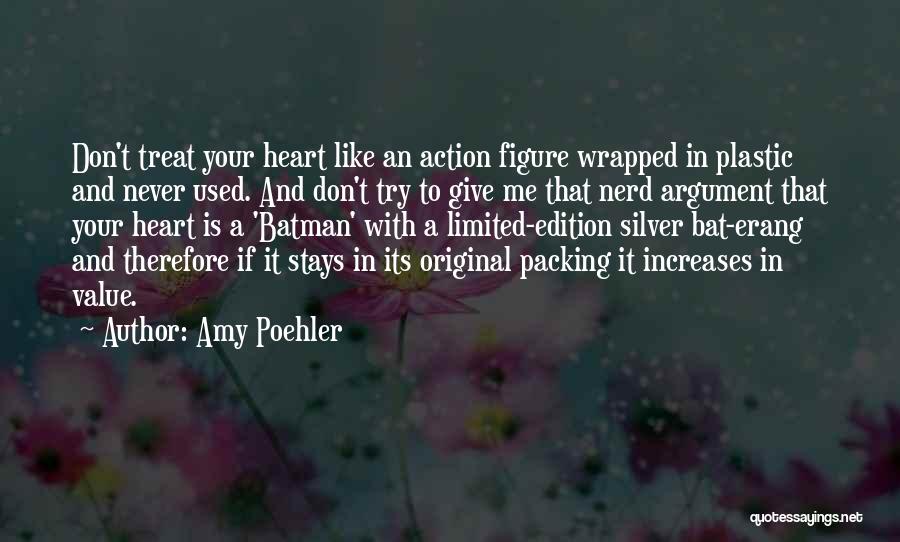 Amy Poehler Quotes: Don't Treat Your Heart Like An Action Figure Wrapped In Plastic And Never Used. And Don't Try To Give Me