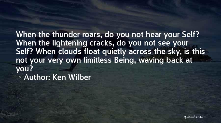 Ken Wilber Quotes: When The Thunder Roars, Do You Not Hear Your Self? When The Lightening Cracks, Do You Not See Your Self?