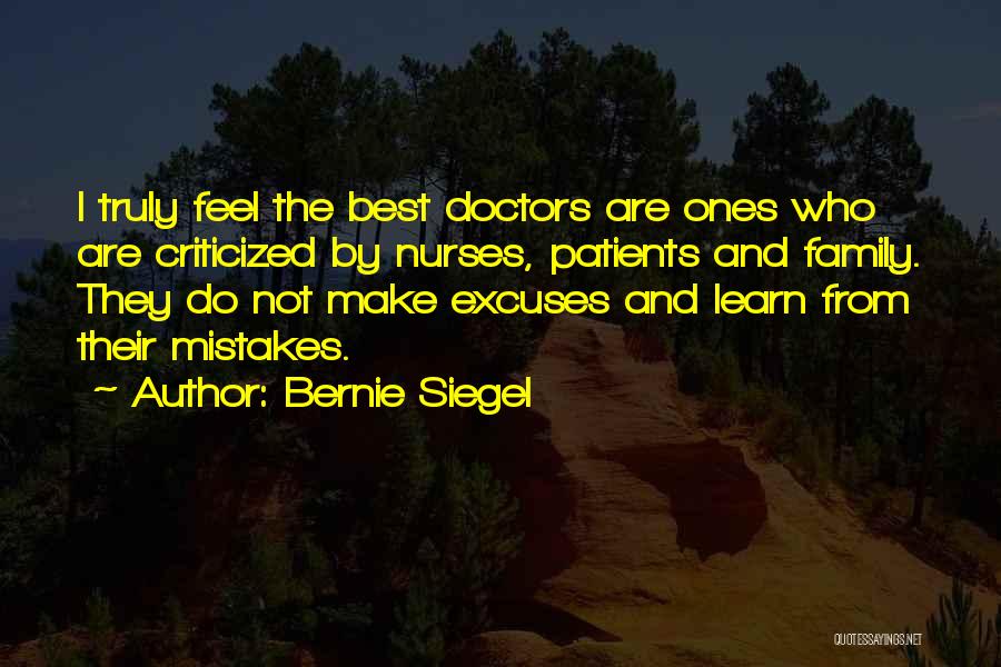 Bernie Siegel Quotes: I Truly Feel The Best Doctors Are Ones Who Are Criticized By Nurses, Patients And Family. They Do Not Make