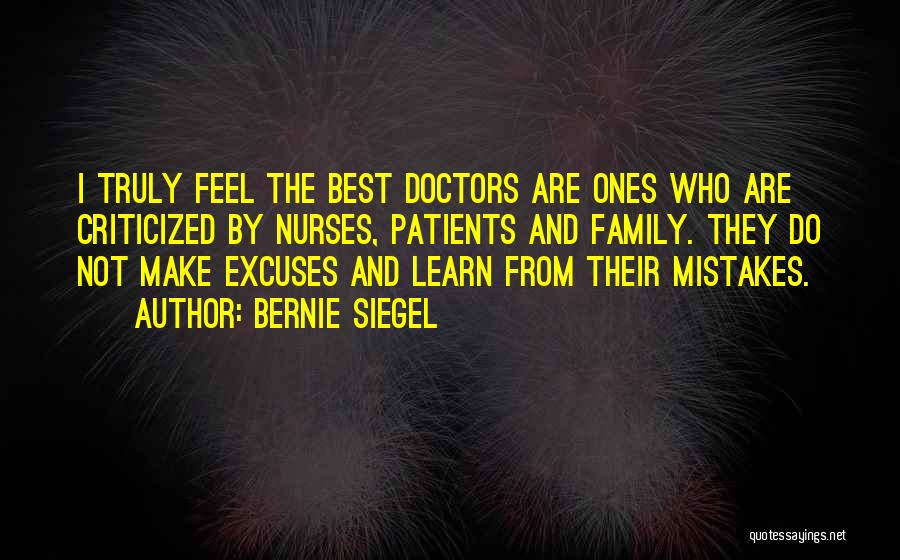 Bernie Siegel Quotes: I Truly Feel The Best Doctors Are Ones Who Are Criticized By Nurses, Patients And Family. They Do Not Make