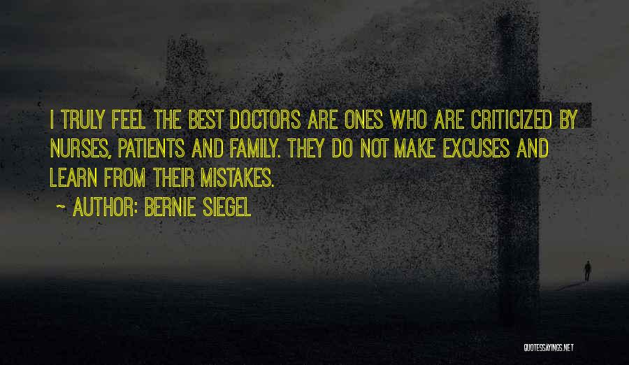 Bernie Siegel Quotes: I Truly Feel The Best Doctors Are Ones Who Are Criticized By Nurses, Patients And Family. They Do Not Make