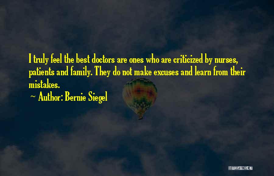 Bernie Siegel Quotes: I Truly Feel The Best Doctors Are Ones Who Are Criticized By Nurses, Patients And Family. They Do Not Make