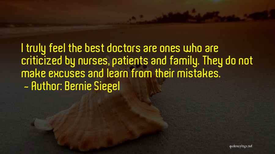 Bernie Siegel Quotes: I Truly Feel The Best Doctors Are Ones Who Are Criticized By Nurses, Patients And Family. They Do Not Make
