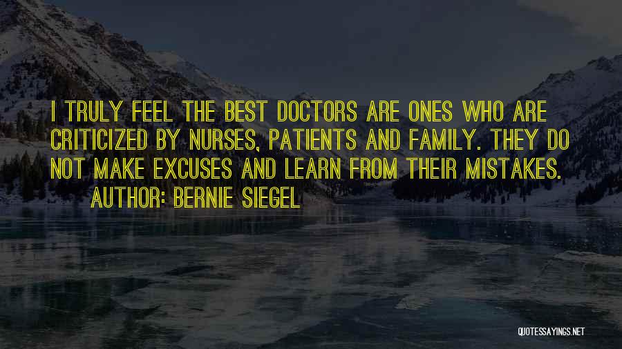 Bernie Siegel Quotes: I Truly Feel The Best Doctors Are Ones Who Are Criticized By Nurses, Patients And Family. They Do Not Make