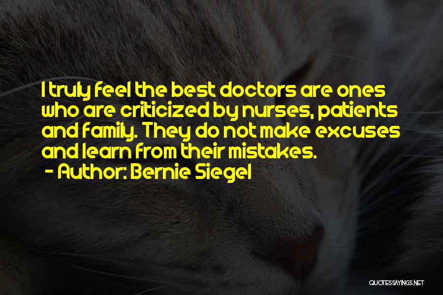 Bernie Siegel Quotes: I Truly Feel The Best Doctors Are Ones Who Are Criticized By Nurses, Patients And Family. They Do Not Make