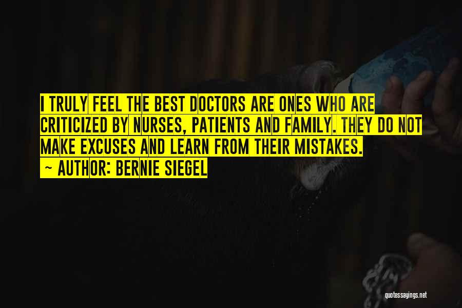 Bernie Siegel Quotes: I Truly Feel The Best Doctors Are Ones Who Are Criticized By Nurses, Patients And Family. They Do Not Make