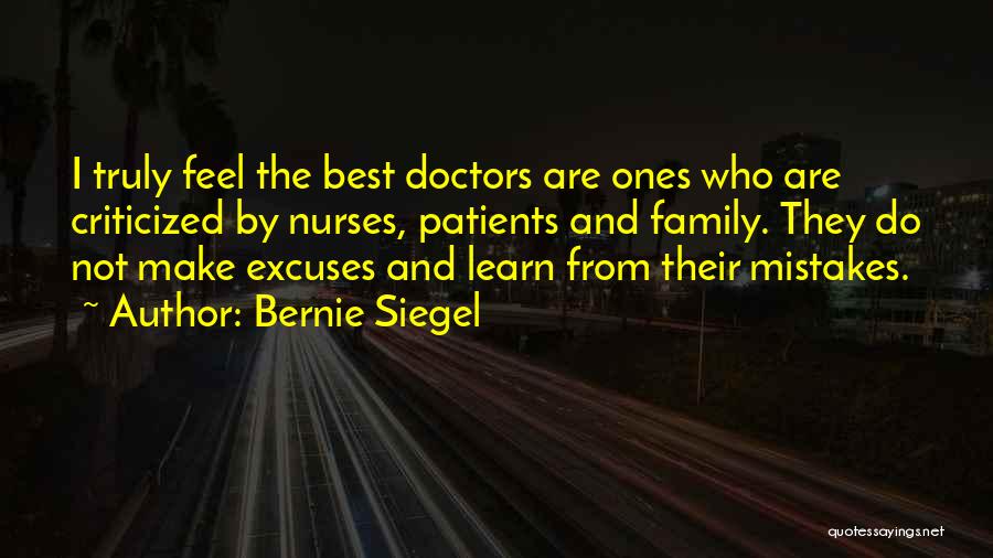 Bernie Siegel Quotes: I Truly Feel The Best Doctors Are Ones Who Are Criticized By Nurses, Patients And Family. They Do Not Make