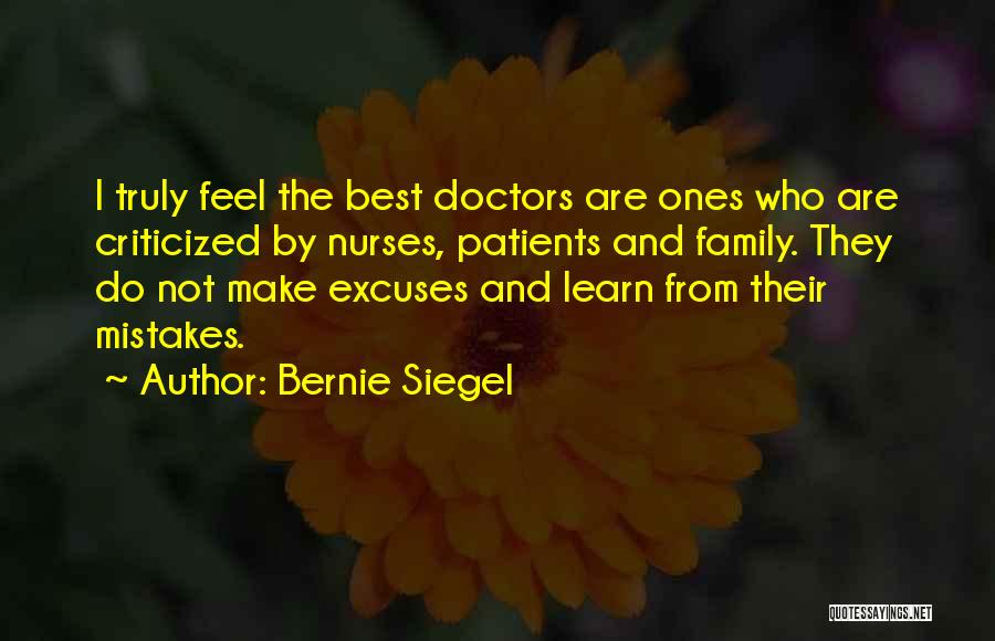 Bernie Siegel Quotes: I Truly Feel The Best Doctors Are Ones Who Are Criticized By Nurses, Patients And Family. They Do Not Make