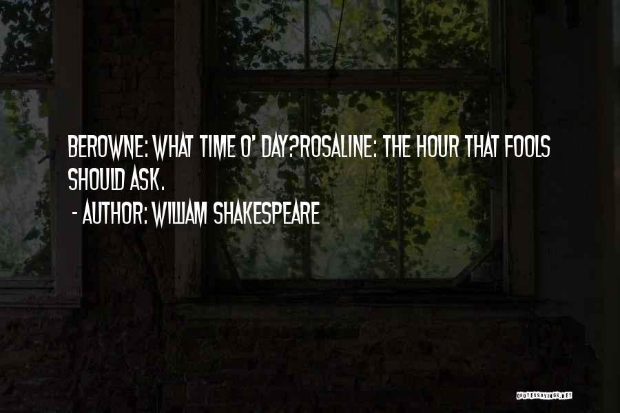 William Shakespeare Quotes: Berowne: What Time O' Day?rosaline: The Hour That Fools Should Ask.