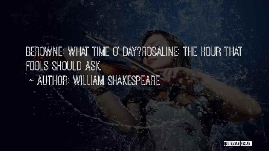 William Shakespeare Quotes: Berowne: What Time O' Day?rosaline: The Hour That Fools Should Ask.