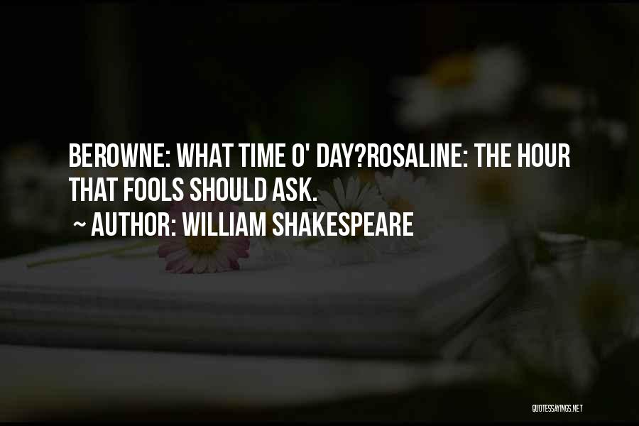 William Shakespeare Quotes: Berowne: What Time O' Day?rosaline: The Hour That Fools Should Ask.