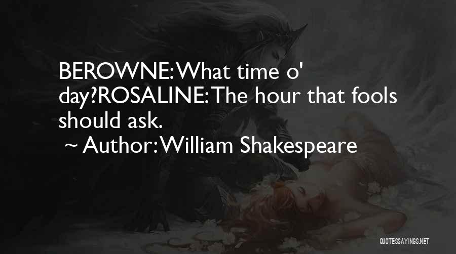 William Shakespeare Quotes: Berowne: What Time O' Day?rosaline: The Hour That Fools Should Ask.