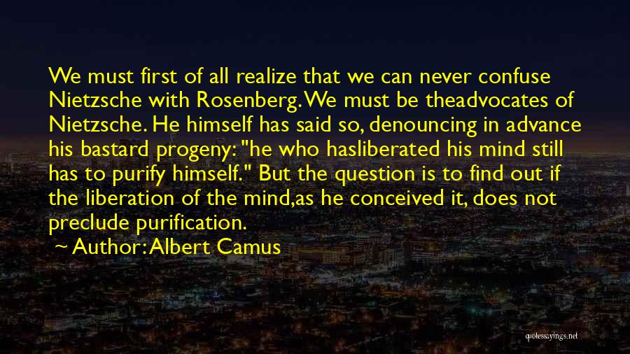 Albert Camus Quotes: We Must First Of All Realize That We Can Never Confuse Nietzsche With Rosenberg. We Must Be Theadvocates Of Nietzsche.