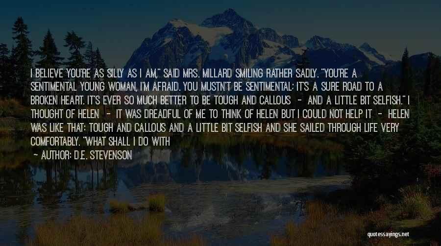 D.E. Stevenson Quotes: I Believe You're As Silly As I Am, Said Mrs. Millard Smiling Rather Sadly. You're A Sentimental Young Woman, I'm