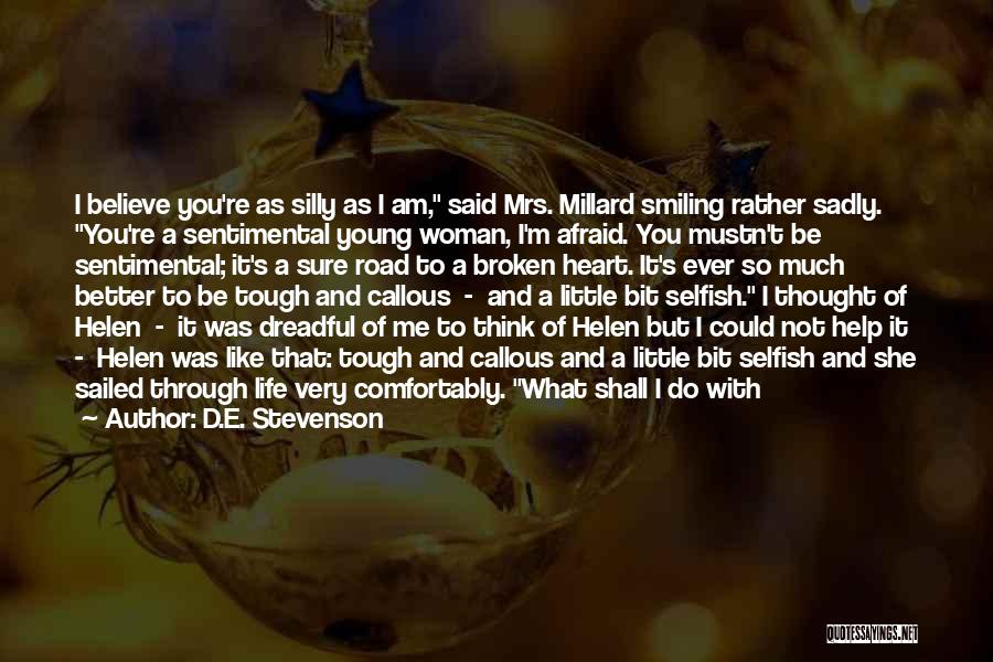 D.E. Stevenson Quotes: I Believe You're As Silly As I Am, Said Mrs. Millard Smiling Rather Sadly. You're A Sentimental Young Woman, I'm