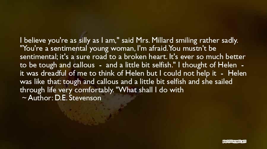 D.E. Stevenson Quotes: I Believe You're As Silly As I Am, Said Mrs. Millard Smiling Rather Sadly. You're A Sentimental Young Woman, I'm