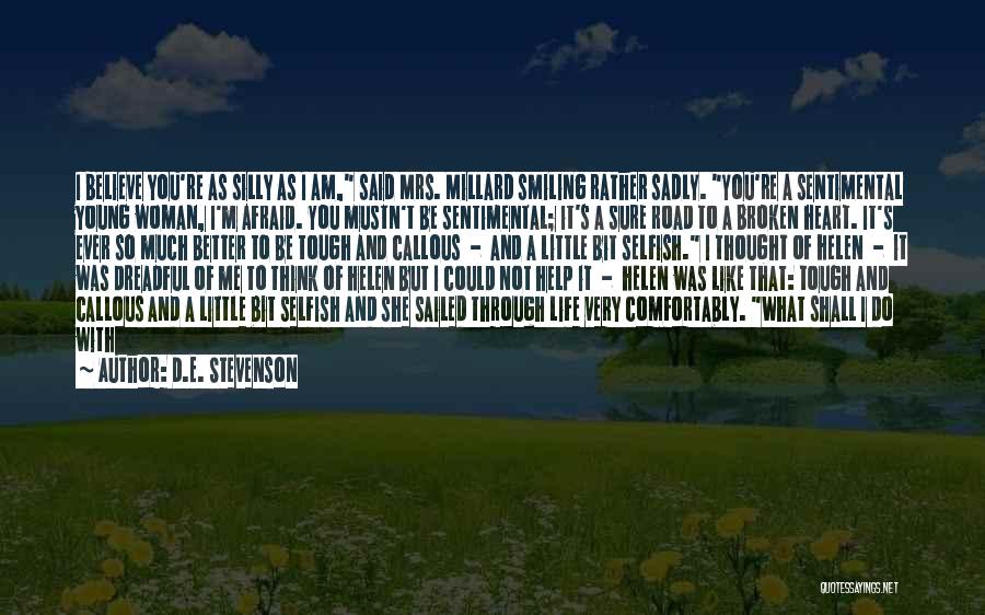 D.E. Stevenson Quotes: I Believe You're As Silly As I Am, Said Mrs. Millard Smiling Rather Sadly. You're A Sentimental Young Woman, I'm