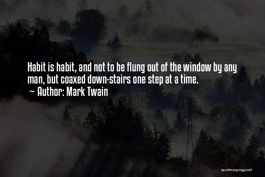 Mark Twain Quotes: Habit Is Habit, And Not To Be Flung Out Of The Window By Any Man, But Coaxed Down-stairs One Step