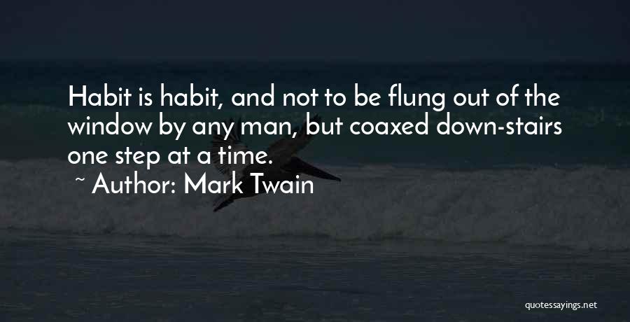 Mark Twain Quotes: Habit Is Habit, And Not To Be Flung Out Of The Window By Any Man, But Coaxed Down-stairs One Step