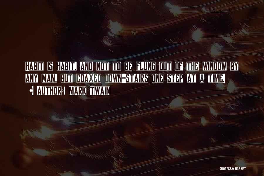 Mark Twain Quotes: Habit Is Habit, And Not To Be Flung Out Of The Window By Any Man, But Coaxed Down-stairs One Step