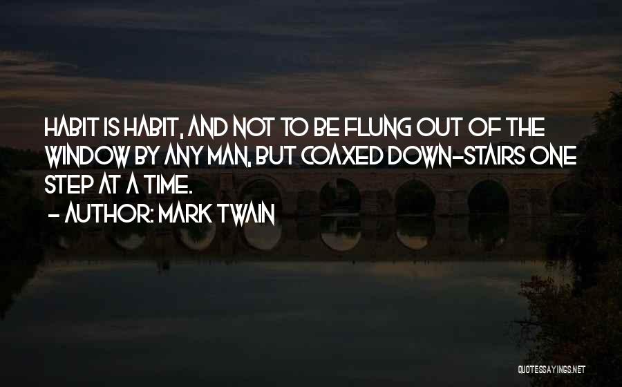 Mark Twain Quotes: Habit Is Habit, And Not To Be Flung Out Of The Window By Any Man, But Coaxed Down-stairs One Step