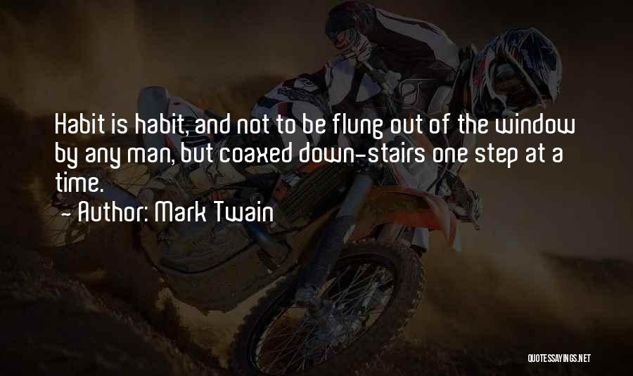 Mark Twain Quotes: Habit Is Habit, And Not To Be Flung Out Of The Window By Any Man, But Coaxed Down-stairs One Step