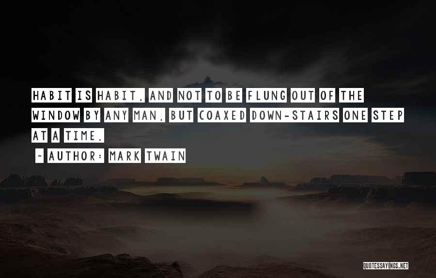 Mark Twain Quotes: Habit Is Habit, And Not To Be Flung Out Of The Window By Any Man, But Coaxed Down-stairs One Step