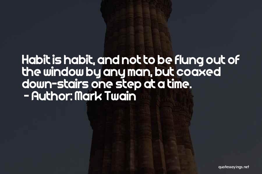 Mark Twain Quotes: Habit Is Habit, And Not To Be Flung Out Of The Window By Any Man, But Coaxed Down-stairs One Step