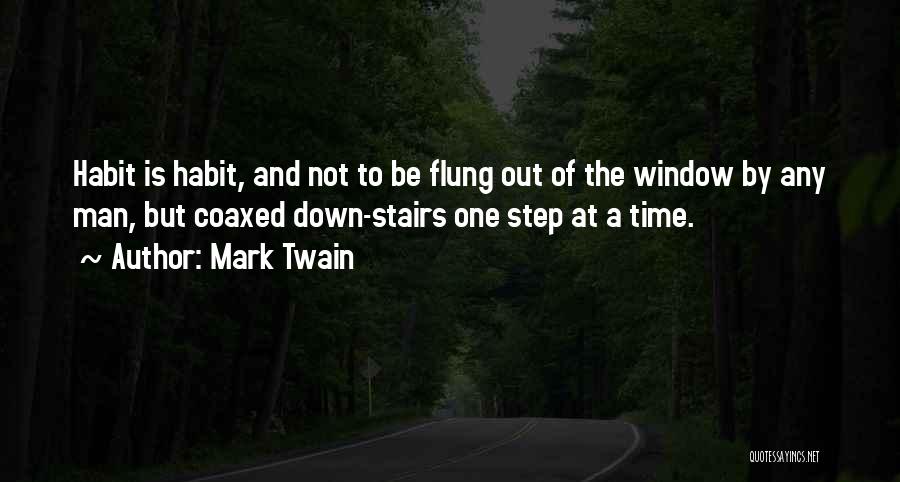 Mark Twain Quotes: Habit Is Habit, And Not To Be Flung Out Of The Window By Any Man, But Coaxed Down-stairs One Step