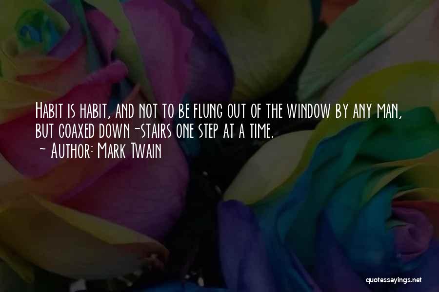 Mark Twain Quotes: Habit Is Habit, And Not To Be Flung Out Of The Window By Any Man, But Coaxed Down-stairs One Step