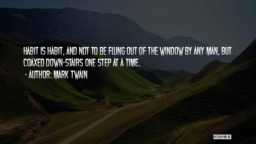 Mark Twain Quotes: Habit Is Habit, And Not To Be Flung Out Of The Window By Any Man, But Coaxed Down-stairs One Step