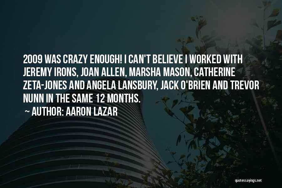 Aaron Lazar Quotes: 2009 Was Crazy Enough! I Can't Believe I Worked With Jeremy Irons, Joan Allen, Marsha Mason, Catherine Zeta-jones And Angela