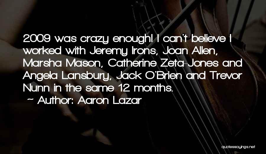 Aaron Lazar Quotes: 2009 Was Crazy Enough! I Can't Believe I Worked With Jeremy Irons, Joan Allen, Marsha Mason, Catherine Zeta-jones And Angela