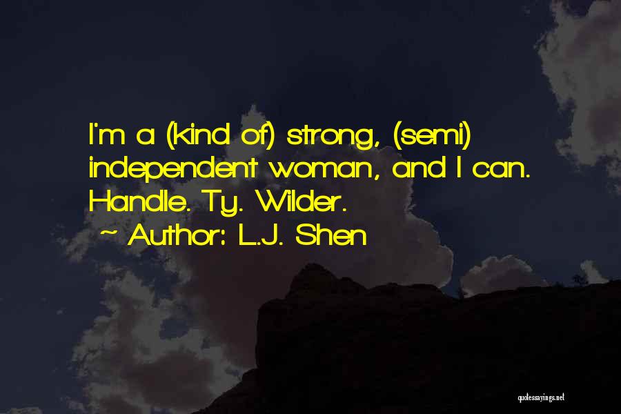 L.J. Shen Quotes: I'm A (kind Of) Strong, (semi) Independent Woman, And I Can. Handle. Ty. Wilder.