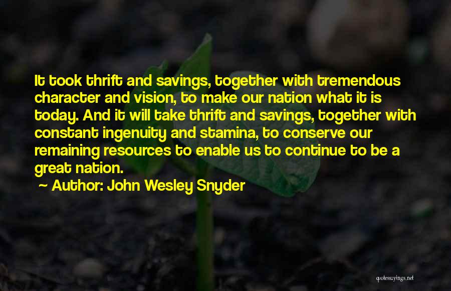 John Wesley Snyder Quotes: It Took Thrift And Savings, Together With Tremendous Character And Vision, To Make Our Nation What It Is Today. And