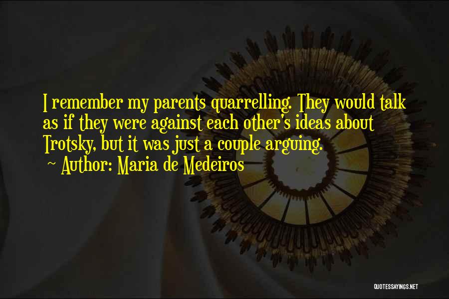 Maria De Medeiros Quotes: I Remember My Parents Quarrelling. They Would Talk As If They Were Against Each Other's Ideas About Trotsky, But It