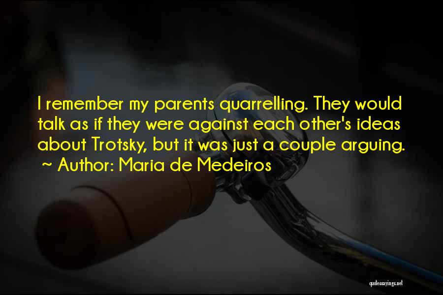 Maria De Medeiros Quotes: I Remember My Parents Quarrelling. They Would Talk As If They Were Against Each Other's Ideas About Trotsky, But It