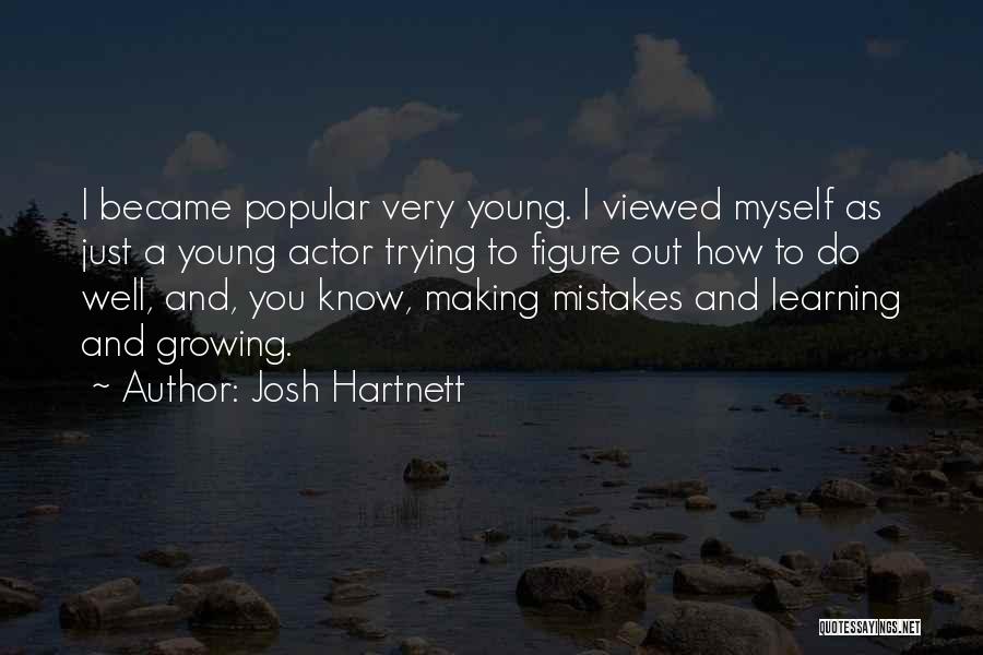 Josh Hartnett Quotes: I Became Popular Very Young. I Viewed Myself As Just A Young Actor Trying To Figure Out How To Do