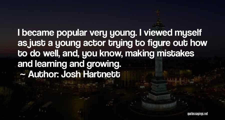 Josh Hartnett Quotes: I Became Popular Very Young. I Viewed Myself As Just A Young Actor Trying To Figure Out How To Do