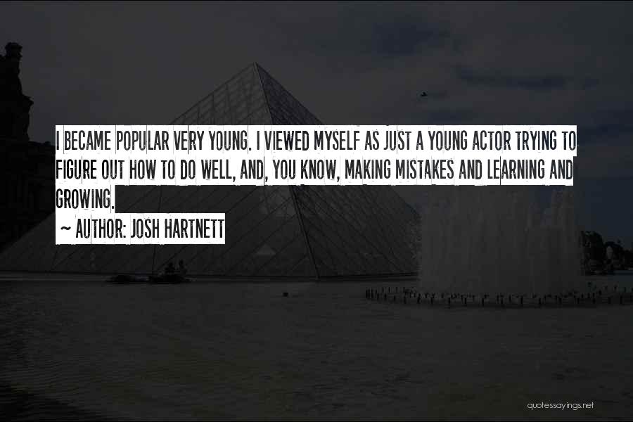 Josh Hartnett Quotes: I Became Popular Very Young. I Viewed Myself As Just A Young Actor Trying To Figure Out How To Do